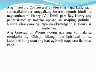  Ang Investure Controversy ay ideya ng Papa kung saan 
sumasailalim na tunggaliang interest ngunit hindi ito 
nagustuhan ...