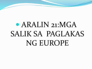  ARALIN 21:MGA 
SALIK SA PAGLAKAS 
NG EUROPE 
 