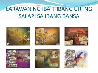 LARAWAN NG IBA’T-IBANG URI NG
SALAPI SA IBANG BANSA
 