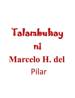 Talambuhay
     ni
Marcelo H. del
    Pilar
 