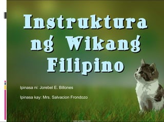 Instruktura
  ng Wikang
   Filipino
Ipinasa ni: Jorebel E. Billones

Ipinasa kay: Mrs. Salvacion Frondozo
 