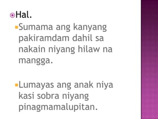 Panlinaw  – kung ang nasabi
ay pinaliliwanagan pa, ang
ginagamit ay:
samakatuwid, kaya, gayunp
aman, kung
gayon, alalaon,...