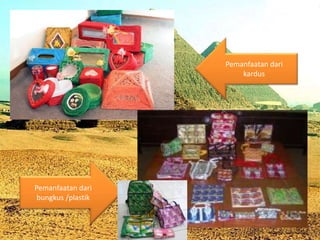 Pemanfaatan dari
bungkus /plastik
Pemanfaatan dari
kardus
 
