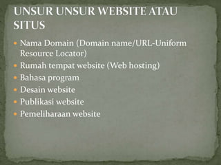  Nama Domain (Domain name/URL-Uniform
Resource Locator)
 Rumah tempat website (Web hosting)
 Bahasa program
 Desain website
 Publikasi website
 Pemeliharaan website
 