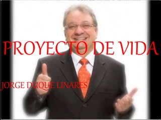 PROYECTO DE VIDA
JORGE DUQUE LINARES
 