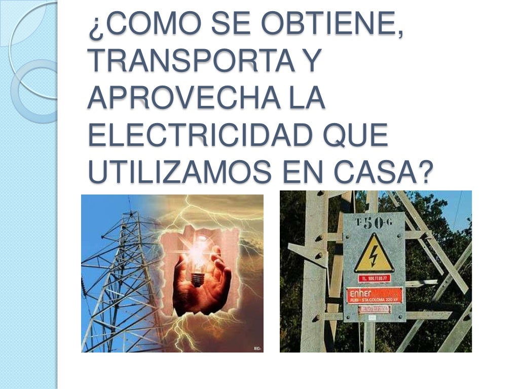 SE OBTIENE, TRANSPORTA Y APROVECHA LA ELECTRICIDAD QUE UTILIZAM…