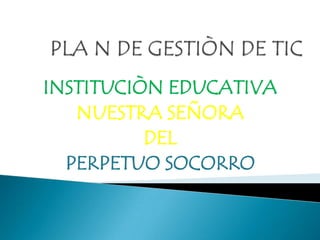 INSTITUCIÒN EDUCATIVA
   NUESTRA SEÑORA
          DEL
  PERPETUO SOCORRO
 