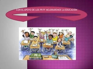 CON EL APOYO DE LOS PP.FF MEJORAREMOS LA EDUCACIÓN

 