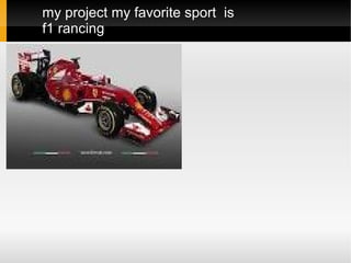 my project my favorite sport is
f1 rancing
 