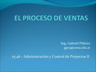 Ing. Gabriel Piñeiro
gp03@cema.edu.ar
75.46 - Administración y Control de Proyectos II
1
 