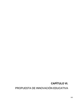 CAPÍTULO VI.
PROPUESTA DE INNOVACIÓN EDUCATIVA
183
 