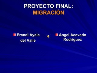 PROYECTO FINAL: MIGRACIÓN ,[object Object],[object Object],[object Object]