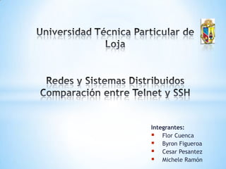 Universidad Técnica Particular de Loja  Redes y SistemasDistribuidos Comparación entre Telnet y SSH Integrantes: ,[object Object]