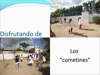 Disfrutando de
Los
“cometines”
 