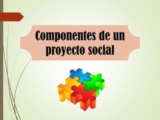 Componentes de un
proyecto social
 