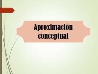 Aproximación
conceptual
 