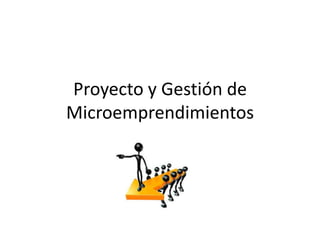 Proyecto y Gestión de
Microemprendimientos
 