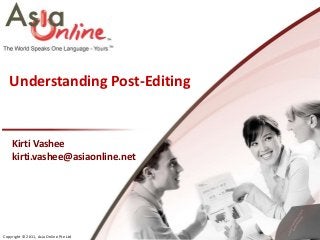 Understanding Post-Editing


    Kirti Vashee
    kirti.vashee@asiaonline.net




Copyright © 2011, Asia Online Pte Ltd
 