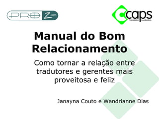 Como tornar a relação entre tradutores e gerentes mais proveitosa e feliz Janayna Couto e Wandrianne Dias Manual do Bom Relacionamento 