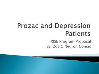 Prozac and Depression Patients RISE Program Proposal By: Zoe C Negron Comas  