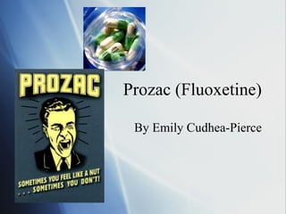 Prozac (Fluoxetine) By Emily Cudhea-Pierce 