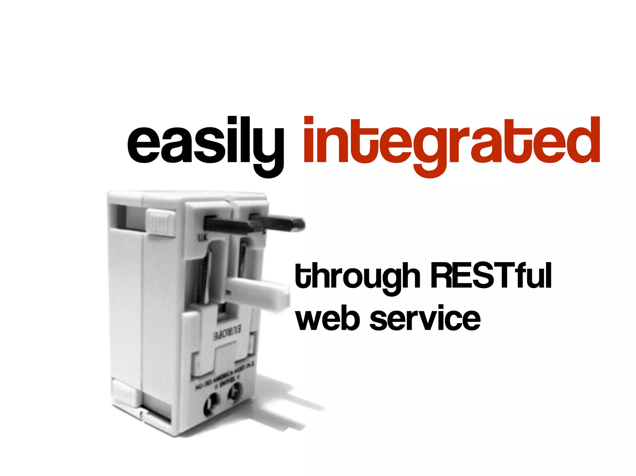 easily integrated
      through RESTful
      web service
 