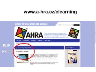 www.a-hra.cz/elearning KLIK  (vstup) 