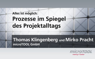 Alles ist möglich:

Prozesse im Spiegel
des Projektalltags

Thomas Klingenberg und Mirko Pracht
microTOOL GmbH
 