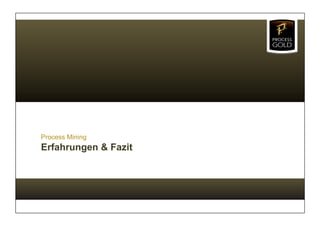 Process Mining
Erfahrungen & Fazit
 