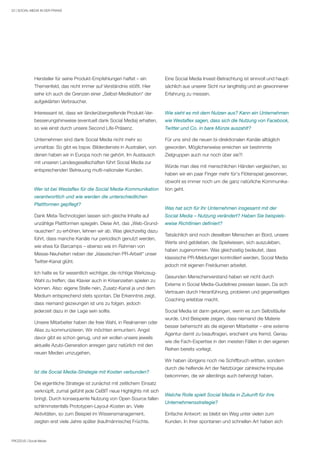 PROZEUS | Social Media
Hersteller für seine Produkt-Empfehlungen haftet – ein
Themenfeld, das nicht immer auf Verständnis stößt. Hier
sehe ich auch die Grenzen einer „Selbst-Medikation“ der
aufgeklärten Verbraucher.
Interessant ist, dass wir länderübergreifende Produkt-Ver-
besserungshinweise (eventuell dank Social Media) erhalten,
so wie einst durch unsere Second Life-Präsenz.
Unternehmen sind dank Social Media nicht mehr so
unnahbar. So gibt es bspw. Bilderdienste in Australien, von
denen haben wir in Europa noch nie gehört. Im Austausch
mit unseren Landesgesellschaften führt Social Media zur
entsprechenden Betreuung multi-nationaler Kunden.
Wer ist bei Westaflex für die Social Media-Kommunikation
verantwortlich und wie werden die unterschiedlichen
Plattformen gepflegt?
Dank Meta-Technologien lassen sich gleiche Inhalte auf
unzählige Plattformen spiegeln. Diese Art, das „Web-Grund-
rauschen“ zu erhöhen, lehnen wir ab. Was gleichzeitig dazu
führt, dass manche Kanäle nur periodisch genutzt werden,
wie etwa für Barcamps – ebenso wie im Rahmen von
Messe-Neuheiten neben der „klassischen PR-Arbeit“ unser
Twitter-Kanal glüht.
Ich halte es für wesentlich wichtiger, die richtige Werkzeug-
Wahl zu treffen; das Klavier auch in Krisenzeiten spielen zu
können. Also: eigene Stelle nein, Zusatz-Kanal ja und dem
Medium entsprechend stets spontan. Die Erkenntnis zeigt,
dass niemand gezwungen ist uns zu folgen, jedoch
jederzeit dazu in der Lage sein sollte.
Unsere Mitarbeiter haben die freie Wahl, in Realnamen oder
Alias zu kommunizieren. Wir möchten ermuntern. Angst
davor gibt es schon genug, und wir wollen unsere jeweils
aktuelle Azubi-Generation anregen ganz natürlich mit den
neuen Medien umzugehen.
Ist die Social Media-Strategie mit Kosten verbunden?
Die eigentliche Strategie ist zunächst mit zeitlichem Einsatz
verknüpft, zumal gefühlt jede CeBIT neue Highlights mit sich
bringt. Durch konsequente Nutzung von Open Source fallen
schlimmstenfalls Prototypen-Layout-Kosten an. Viele
Aktivitäten, so zum Beispiel im Wissensmanagement,
zeigten erst viele Jahre später (kaufmännische) Früchte.
Eine Social Media Invest-Betrachtung ist sinnvoll und haupt-
sächlich aus unserer Sicht nur langfristig und an gewonnener
Erfahrung zu messen.
Wie sieht es mit dem Nutzen aus? Kann ein Unternehmen
wie Westaflex sagen, dass sich die Nutzung von Facebook,
Twitter und Co. in bare Münze auszahlt?
Für uns sind die neuen bi-direktionalen Kanäle alltäglich
geworden. Möglicherweise erreichen wir bestimmte
Zielgruppen auch nur noch über sie?!
Würde man dies mit menschlichen Händen vergleichen, so
haben wir ein paar Finger mehr für‘s Flötenspiel gewonnen,
obwohl es immer noch um die ganz natürliche Kommunika-
tion geht.
Was hat sich für Ihr Unternehmen insgesamt mit der
Social Media – Nutzung verändert? Haben Sie beispiels-
weise Richtlinien definiert?
Tatsächlich sind noch dieselben Menschen an Bord, unsere
Werte sind geblieben, die Spielwiesen, sich auszuleben,
haben zugenommen. Was gleichzeitig bedeutet, dass
klassische PR-Meldungen kontrolliert werden, Social Media
jedoch mit eigenen Freiräumen arbeitet.
Gesunden Menschenverstand haben wir nicht durch
Externe in Social Media-Guidelines pressen lassen. Da sich
Vertrauen durch Heranführung, probieren und gegenseitiges
Coaching erlebbar macht.
Social Media ist dann gelungen, wenn es zum Selbstläufer
wurde. Und Beispiele zeigen, dass niemand die Materie
besser beherrscht als die eigenen Mitarbeiter – eine externe
Agentur damit zu beauftragen, erscheint uns fremd. Genau
wie die Fach-Expertise in den meisten Fällen in den eigenen
Reihen bereits vorliegt.
Wir haben übrigens noch nie Schiffbruch erlitten, sondern
durch die helfende Art der Netzbürger zahlreiche Impulse
bekommen, die wir allerdings auch beherzigt haben.
Welche Rolle spielt Social Media in Zukunft für ihre
Unternehmensstrategie?
Einfache Antwort: es bleibt ein Weg unter vielen zum
Kunden. In ihrer spontanen und schnellen Art haben sich
22 | SOCIAL MEDIA IN DER PRAXIS
 