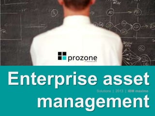 Enterprise asset
management
Solutions | 2013 | IBM maximo
 