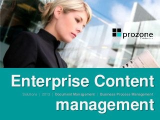 Enterprise Content
management
Solutions | 2013 | Document Management | Business Process Management
 