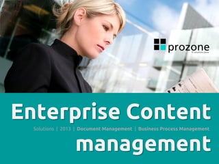 Enterprise Content
management
Solutions | 2013 | Document Management | Business Process Management

 