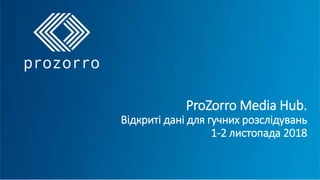 ProZorro Media Hub.
Відкриті дані для гучних розслідувань
1-2 листопада 2018
 
