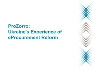 ProZorro:
Ukraine’s Experience of
eProcurement Reform
 