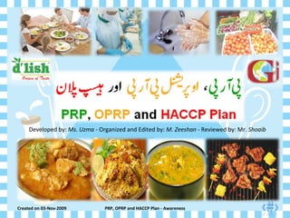 Created on 03-Nov-2009 PRP, OPRP and HACCP Plan - Awareness Developed by:  Ms. Uzma  - Organized and Edited by:  M. Zeeshan  - Reviewed by: Mr.  Shoaib 