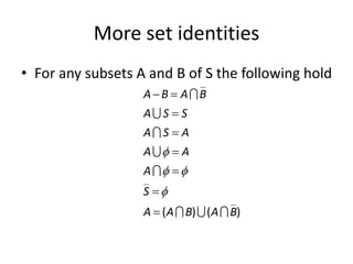 More set identities
• For any subsets A and B of S the following hold
)
(
)
( B
A
B
A
A
S
A
A
A
A
S
A
S
S
A
B
A
B
A




















 