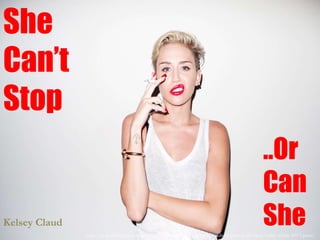 http://poponthepop.com/2013/08/16/miley-cyrus-terry-richardson-photos-are-here/miley-cyrus-2013-pose/
She
Can’t
Stop
..Or
Can
SheKelsey Claud
 