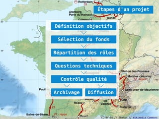 Étapes d'un projet


Définition objectifs

 Sélection du fonds

Répartition des rôles

Questions techniques

  Contrôle qualité

Archivage   Diffusion




                CC-BY-SA // Sémhur // Wikimedia Commons
 