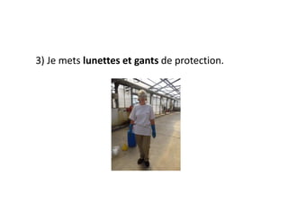 3) Je mets lunettes et gants de protection.
 