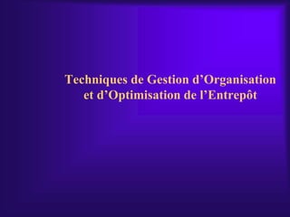 Techniques de Gestion d’Organisation
et d’Optimisation de l’Entrepôt
 