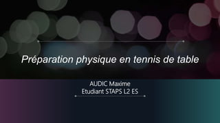 AUDIC Maxime
Etudiant STAPS L2 ES
Préparation physique en tennis de table
 