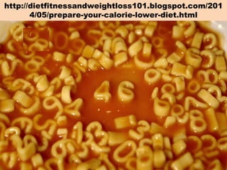 http://dietfitnessandweightloss101.blogspot.com/201
4/05/prepare-your-calorie-lower-diet.html
 