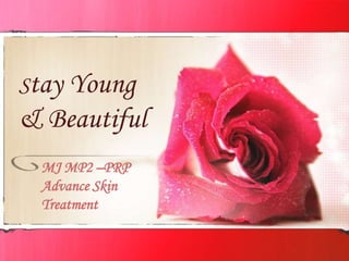 Stay Young
& Beautiful
 MJ MP2 –PRP
 Advance Skin
 Treatment
 