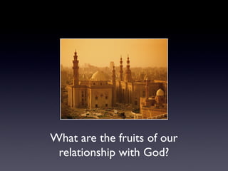 What are the fruits of our
relationship with God?

 