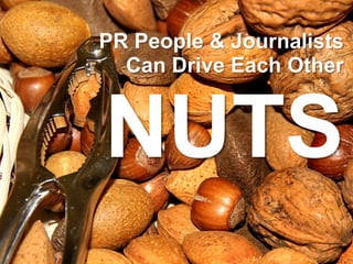 PR People & Journalists Can Drive Each Other NUTS 