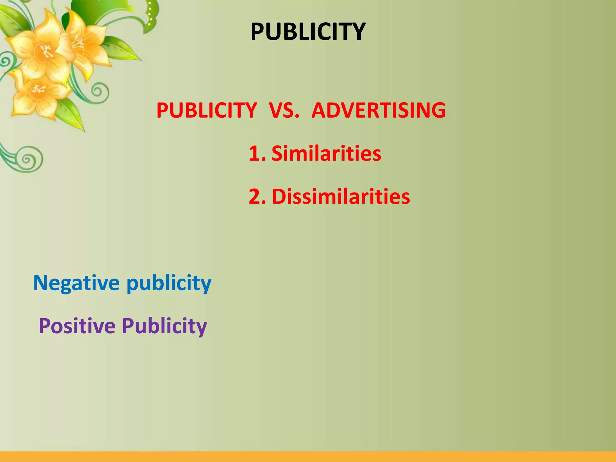 PUBLICITY VS. ADVERTISING
1. Similarities
2. Dissimilarities
Negative publicity
Positive Publicity
PUBLICITY
 