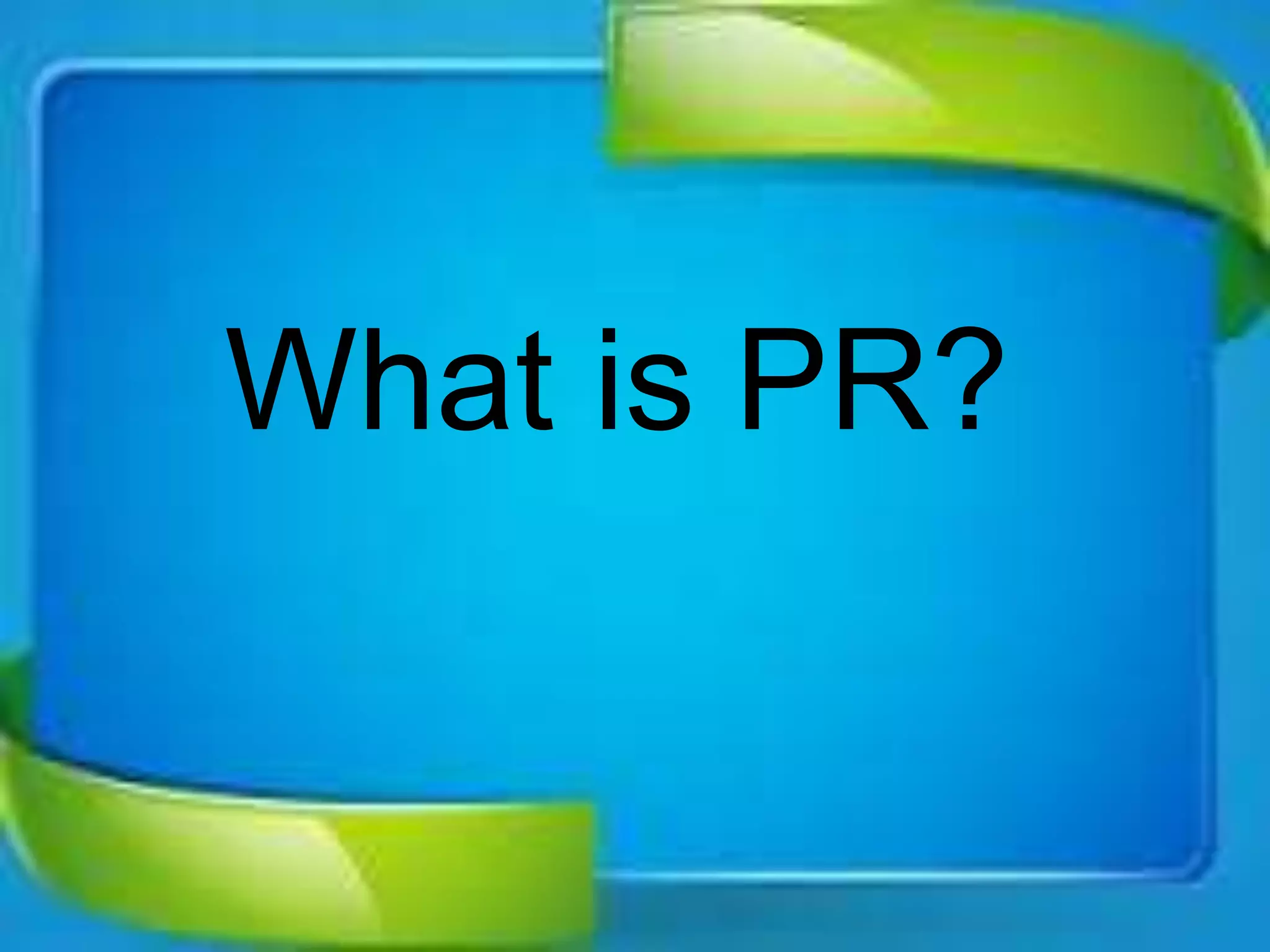 What is PR?
 