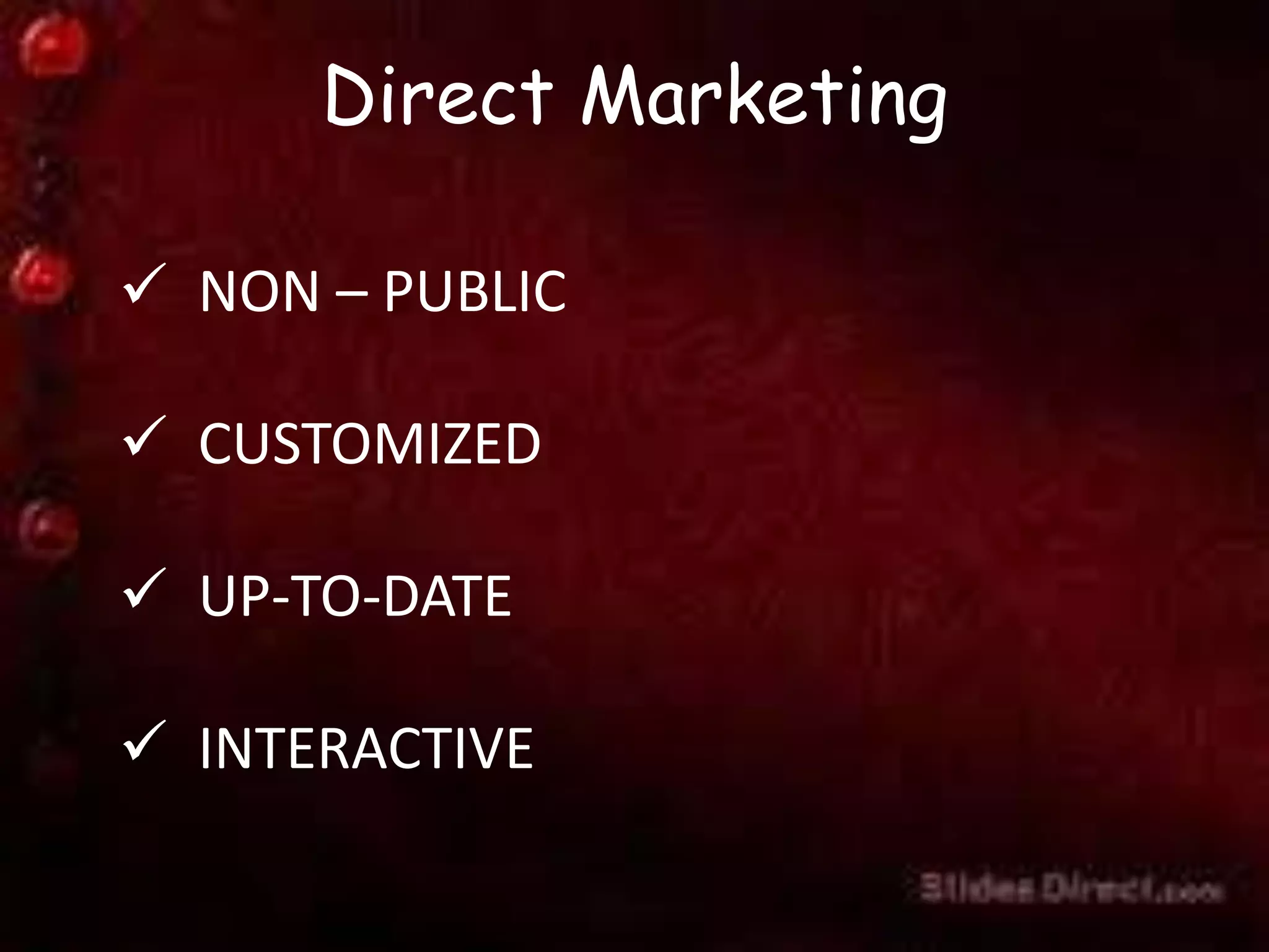 Direct Marketing
 NON – PUBLIC
 CUSTOMIZED
 UP-TO-DATE
 INTERACTIVE
 
