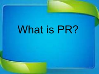 What is PR?
 